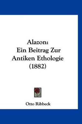 Alazon: Ein Beitrag Zur Antiken Ethologie (1882)