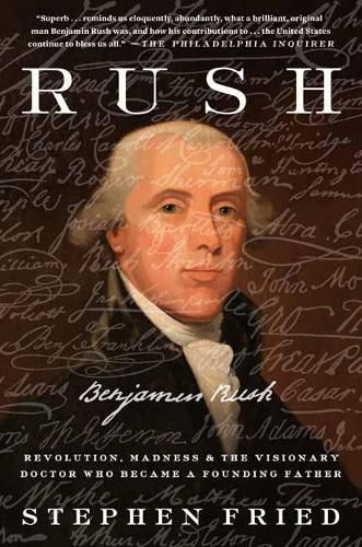 Cover image for Rush: Revolution, Madness, and Benjamin Rush, and the Visionary Doctor Who Became a Founding Father