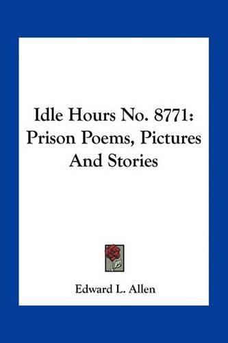 Cover image for Idle Hours No. 8771: Prison Poems, Pictures and Stories