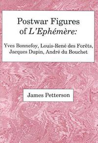 Cover image for Postwar Figures Of L'Ephemere: Yves Bonnefoy, Louis-Rene de Forets, Jacques Dupin, and Andre du Bouchet