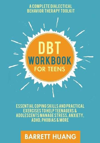 Cover image for DBT Workbook for Teens: A Complete Dialectical Behavior Therapy Toolkit: Essential Coping Skills and Practical Activities To Help Teenagers & Adolescents Manage Stress, Anxiety, ADHD, Phobias & More