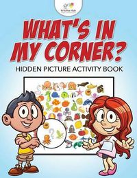 Cover image for What's in My Corner? Hidden Picture Activity Book