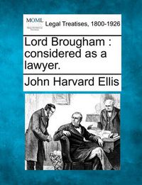 Cover image for Lord Brougham: Considered as a Lawyer.