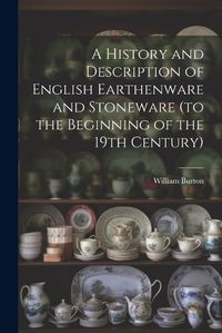 Cover image for A History and Description of English Earthenware and Stoneware (to the Beginning of the 19th Century)