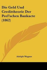 Cover image for Die Geld Und Credittheorie Der Peel'schen Bankacte (1862)