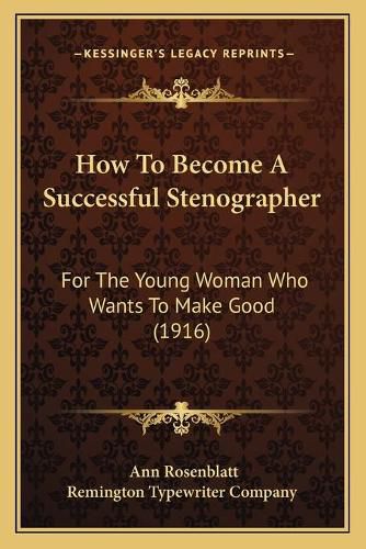 Cover image for How to Become a Successful Stenographer: For the Young Woman Who Wants to Make Good (1916)