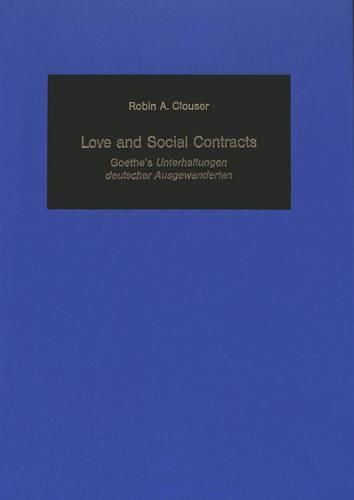 Cover image for Love and Social Contracts: Goethe's  Unterhaltungen Deutscher Ausgewanderten