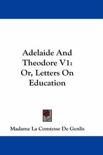 Cover image for Adelaide and Theodore V1: Or, Letters on Education