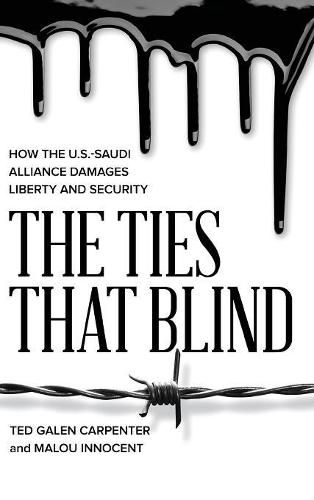 Cover image for The Ties That Blind: How the U.S.-Saudi Alliance Damages Liberty and Security