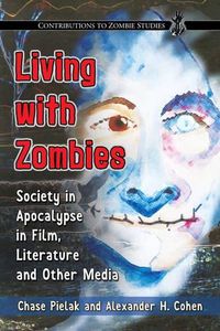 Cover image for Living with Zombies: Society in Apocalypse in Film, Literature and Other Media