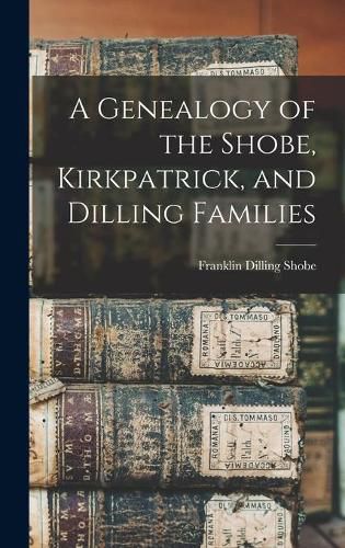 Cover image for A Genealogy of the Shobe, Kirkpatrick, and Dilling Families