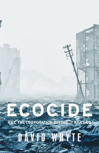 Cover image for Ecocide: Kill the Corporation Before it Kills Us