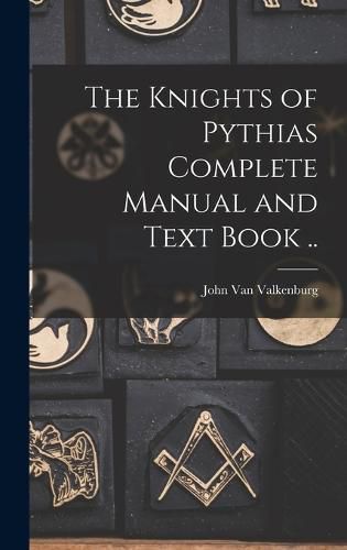Cover image for The Knights of Pythias Complete Manual and Text Book ..