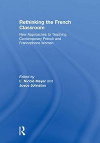 Cover image for Rethinking the French Classroom: New Approaches to Teaching Contemporary French and Francophone Women