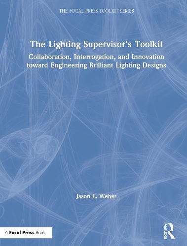 Cover image for The Lighting Supervisor's Toolkit: Collaboration, Interrogation, and Innovation toward Engineering Brilliant Lighting Designs