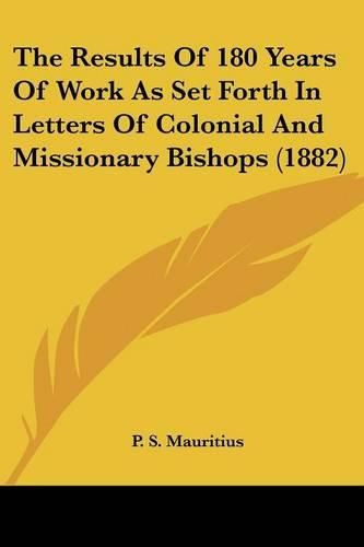 Cover image for The Results of 180 Years of Work as Set Forth in Letters of Colonial and Missionary Bishops (1882)