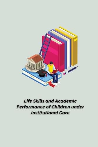 Cover image for Life Skills and Academic Performance of Children under Institutional Care