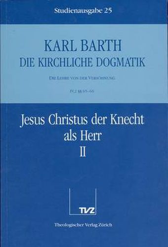 Cover image for Karl Barth: Die Kirchliche Dogmatik. Studienausgabe: Band 25: IV.2 65/66: Jesus Christus Der Knecht ALS Herr II