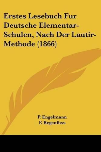 Cover image for Erstes Lesebuch Fur Deutsche Elementar-Schulen, Nach Der Lautir-Methode (1866)