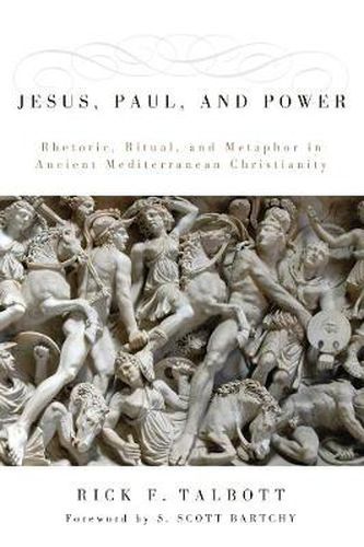 Jesus, Paul, and Power: Rhetoric, Ritual, and Metaphor in Ancient Mediterranean Christianity