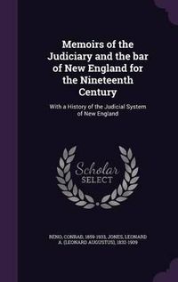 Cover image for Memoirs of the Judiciary and the Bar of New England for the Nineteenth Century: With a History of the Judicial System of New England