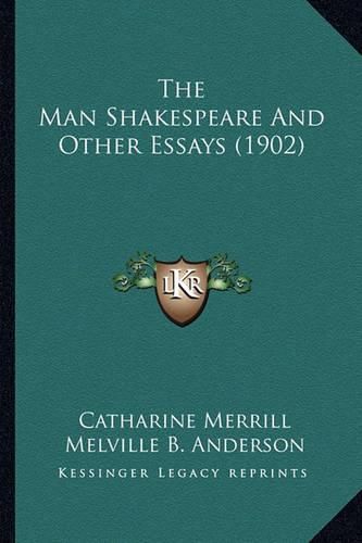 Cover image for The Man Shakespeare and Other Essays (1902)