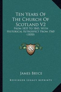 Cover image for Ten Years of the Church of Scotland V2: From 1833 to 1843, with Historical Retrospect from 1560 (1850)