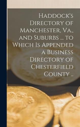 Cover image for Haddock's Directory of Manchester, Va., and Suburbs ... to Which is Appended a Business Directory of Chesterfield County ..