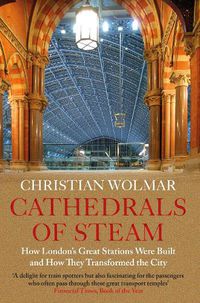 Cover image for Cathedrals of Steam: How London's Great Stations Were Built - And How They Transformed the City