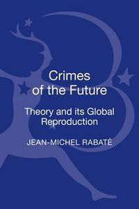 Cover image for Crimes of the Future: Theory and its Global Reproduction