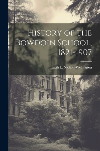 Cover image for History of the Bowdoin School, 1821-1907