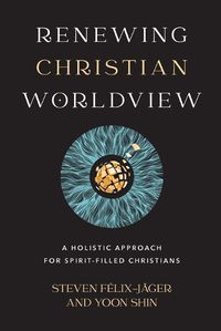 Cover image for Renewing Christian Worldview - A Holistic Approach for Spirit-Filled Christians