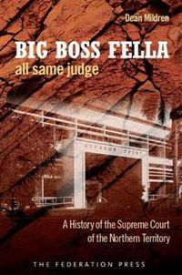 Cover image for Big Boss Fella All Same Judge: A History of the Supreme Court of the Northern Territory