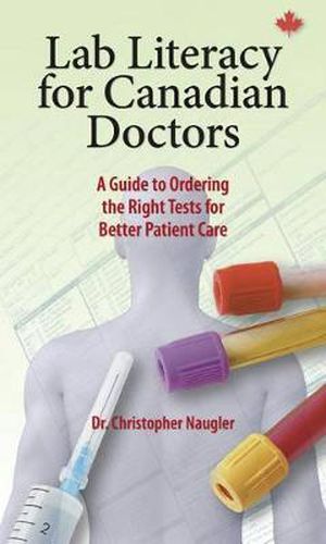 Cover image for Lab Literacy for Canadian Doctors: A Guide to Ordering the Right Tests for Better Patient Care