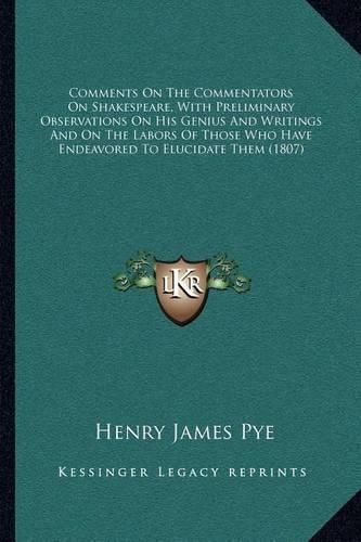 Comments on the Commentators on Shakespeare, with Preliminary Observations on His Genius and Writings and on the Labors of Those Who Have Endeavored to Elucidate Them (1807)