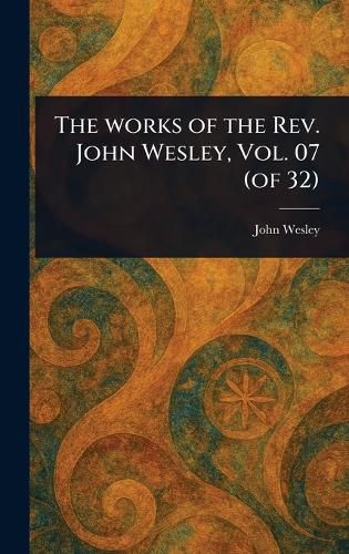 Cover image for The Works of the Rev. John Wesley, Vol. 07 (of 32)