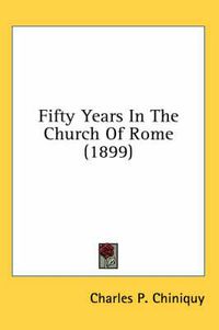 Cover image for Fifty Years in the Church of Rome (1899)