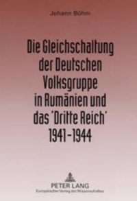 Cover image for Die Gleichschaltung Der Deutschen Volksgruppe in Rumaenien Und Das 'Dritte Reich' 1941-1944