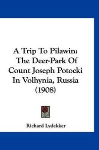 Cover image for A Trip to Pilawin: The Deer-Park of Count Joseph Potocki in Volhynia, Russia (1908)