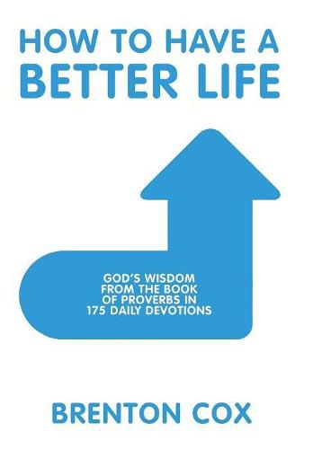 Cover image for How to Have a Better Life: God'S Wisdom from the Book of Proverbs in 175 Daily Devotions