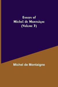 Cover image for Essays of Michel de Montaigne (Volume 3)