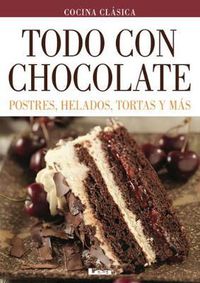 Cover image for Todo Con Chocolate: Postres, Helados, Tortas Y Mas