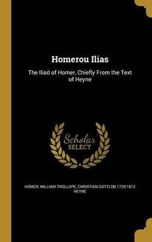 Cover image for Homerou Ilias: The Iliad of Homer, Chiefly from the Text of Heyne