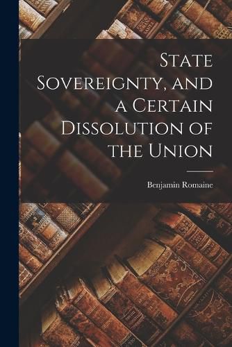 Cover image for State Sovereignty, and a Certain Dissolution of the Union