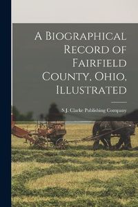 Cover image for A Biographical Record of Fairfield County, Ohio, Illustrated