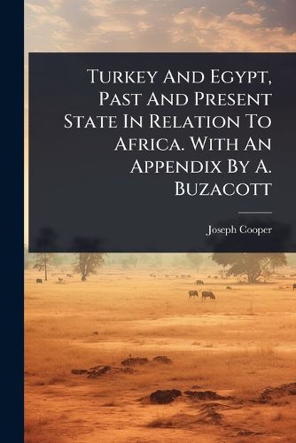 Cover image for Turkey And Egypt, Past And Present State In Relation To Africa. With An Appendix By A. Buzacott