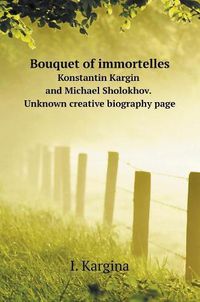 Cover image for Bouquet of immortelles. Konstantin Kargin and Mikhail Sholokhov. Unknown creative biography page