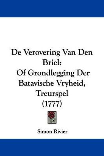 de Verovering Van Den Briel: Of Grondlegging Der Batavische Vryheid, Treurspel (1777)