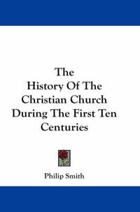 Cover image for The History of the Christian Church During the First Ten Centuries