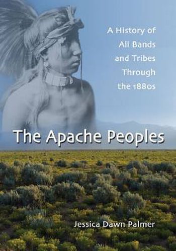 The Apache Peoples: A History of All Bands and Tribes Through the 1880s